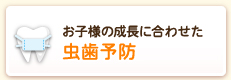 お子さんの成長に合わせた虫歯予防